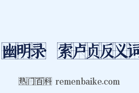 幽明录·索卢贞反义词是什么意思的图片